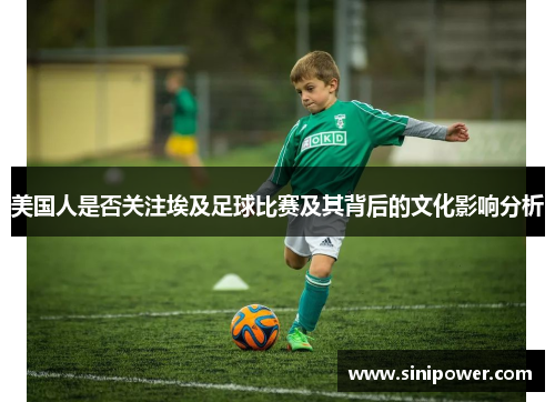 美国人是否关注埃及足球比赛及其背后的文化影响分析
