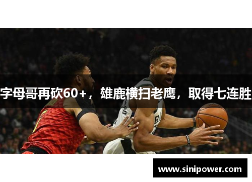 字母哥再砍60+，雄鹿横扫老鹰，取得七连胜